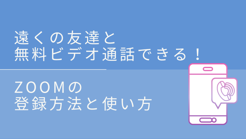 スマホで簡単に無料ビデオ通話ができるアプリzoomの使い方と登録方法