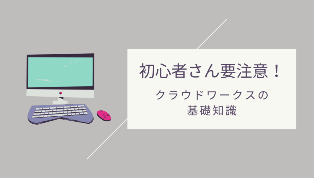 【初心者さん要注意】クラウドワークスに登録する前に必ず知ってほしい4つの基礎知識